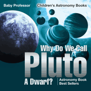 Why Do We Call Pluto A Dwarf? Astronomy Book Best Sellers Children's Astronomy Books