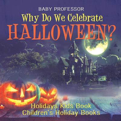 Why Do We Celebrate Halloween? Holidays Kids Book Children's Holiday Books - Baby Professor