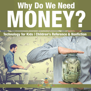 Why Do We Need Money? Technology for Kids Children's Reference & Nonfiction