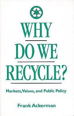 Why Do We Recycle?: Markets, Values, and Public Policy - Ackerman, Frank