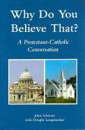 Why Do You Believe That?: A Protestant-Catholic Conversation - Schwarz, John, and Longenecker, Dwight, Fr.