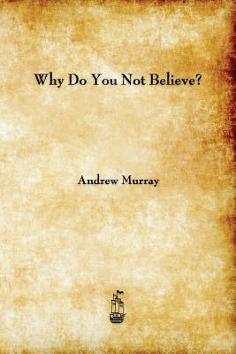 Why Do You Not Believe? - Murray, Andrew