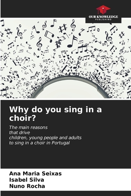 Why do you sing in a choir? - Seixas, Ana Maria, and Silva, Isabel, and Rocha, Nuno