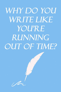 Why do you write like you're running out of time? Inspirational, Motivational, Creative Quote Journal Notebook for birthday Gift: Lined Notebook / Journal Gift, 120 Pages, 6x9, Soft Cover, Matte Finish