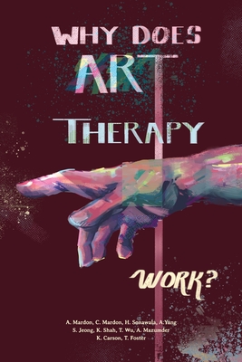 Why does Art Therapy work? - Mardon, Austin, and Mardon, Catherine, and Sonawala, Haya
