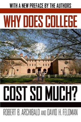 Why Does College Cost So Much? - Archibald, Robert B., and Feldman, David H.