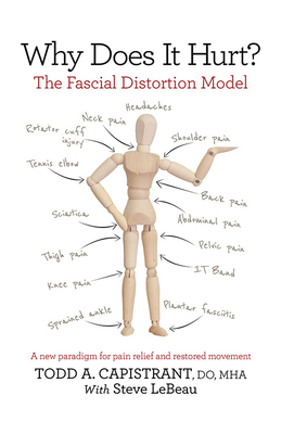 Why Does It Hurt?: The Fascial Distortion Model: A New Paradigm for Pain Relief and Restored Movement - Capistrant, Todd A, and LeBeau, Steve