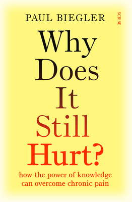 Why Does It Still Hurt?: How the Power of Knowledge Can Overcome Chronic Pain - Biegler, Paul