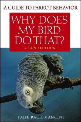 Why Does My Bird Do That?: A Guide to Parrot Behavior - Rach Mancini, Julie