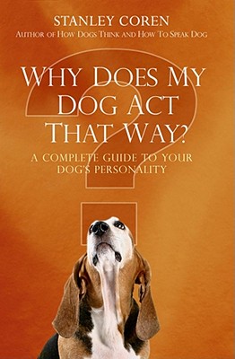 Why Does My Dog Act That Way?: A Complete Guide to Your Dog's Personality - Coren, Stanley