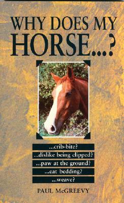 Why Does My Horse . . . ? - McGreevy, Paul, Ph.D.