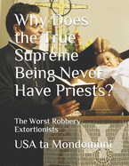 Why Does the True Supreme Being Never Have Priests?: The Worst Robbery Extortionists