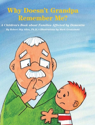 Why Doesn't Grandpa Remember Me?: A Children's Book about Families Affected by Dementia - Allen, Robert Sky