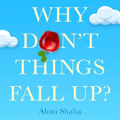 Why Don't Things Fall Up?: and Six Other Science Lessons You Missed at School - Shaha, Alom (Read by)