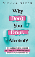 Why Don't You Drink Alcohol?: 101 Reasons To Stop Drinking Like A Woman Called Karen And Why Sobriety Is The Key To Unleashing Your Best Self. Quit Lit For Women.