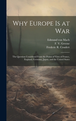 Why Europe is at War; the Question Considered From the Points of View of France, England, Germany, Japan, and the United States - Coudert, Frederic R (Frederic Ren) 1 (Creator), and Whitridge, Frederick Wallingford 1852, and Mach, Edmund Von 1870-1927