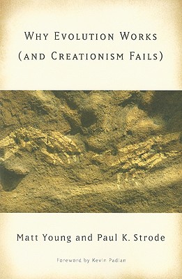 Why Evolution Works (and Creationism Fails) - Young, Matt, and Strode, Paul, Professor, and Padian, Kevin, Professor (Foreword by)