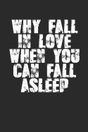 Why Fall in Love When You Can Fall Asleep?: Sarcastic Sleeping Meme Quote (6x9) for Single's Day or Anniversaries Too! Write Love Notes? If You're Not Sleeping of Course...