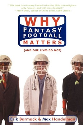 Why Fantasy Football Matters: (And Our Lives Do Not) - Barmack, Erik, and Handelman, Max