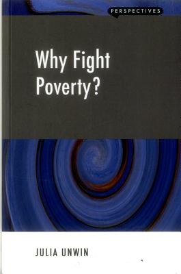 Why Fight Poverty?: And Why it is So Hard - Unwin, Julia