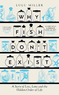 Why Fish Don't Exist: A Story of Loss, Love and the Hidden Order of Life - Miller, Lulu