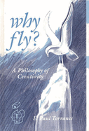 Why Fly?: A Philosophy of Creativity