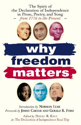 Why Freedom Matters: The Spirit of the Declaration of Independence in Prose, Poetry and Song from 1776 to the Present - Katz, Daniel