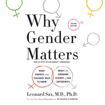 Why Gender Matters: What Parents and Teachers Need to Know about the Emerging Science of Sex Differences - Sax MD Phd, Leonard, and Sellon-Wright, Keith (Read by)