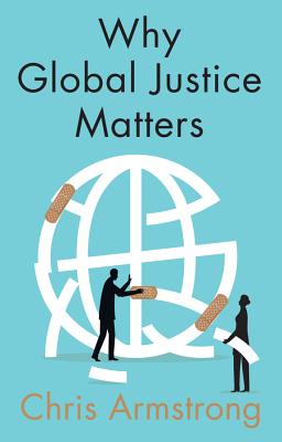 Why Global Justice Matters: Moral Progress in a Divided World - Armstrong, Chris