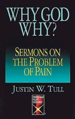 Why God Why?: Sermons on the Problem of Pain - Tull, Justin W