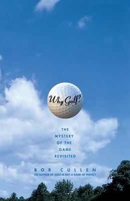 Why Golf?: The Mystery of the Game Revisited - Cullen, Bob