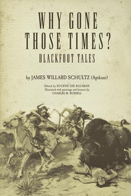 Why Gone Those Times?: Blackfoot Tales - Schultz, James Willard ('Apikuni'), and Silliman, Eugene Lee (Editor)