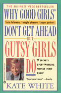 Why Good Girls Don't Get Ahead... But Gutsy Girls Do: Nine Secrets Every Working Woman Must Know - White, Kate