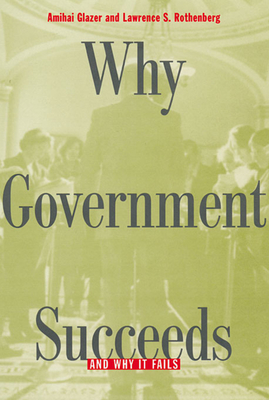 Why Government Succeeds and Why It Fails - Glazer, Amihai, and Rothenberg, Lawrence S