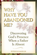 Why Have You Abandoned Me?: Discovering God's Presence When a Father Is Absent