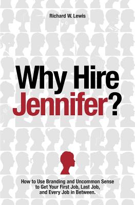 Why Hire Jennifer?: How to Use Branding and Uncommon Sense to Get Your First Job, Last Job, and Every Job in Between - Lewis, Richard, and Dahlen, Juergen (Designer)