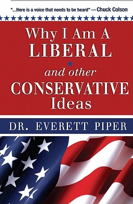 Why I Am a Liberal & Other Conservative Ideas - Piper, Everett