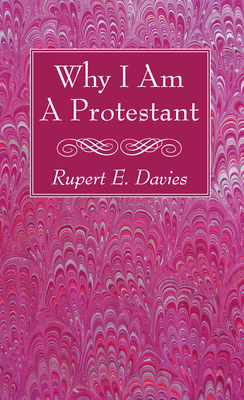 Why I Am A Protestant - Davies, Rupert E