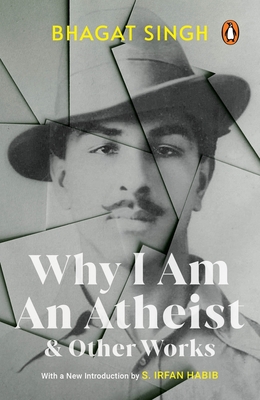 Why I Am an Atheist and Other Works - Singh, Bhagat
