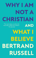 Why I Am Not a Christian and What I Believe (Warbler Classics Annotated Edition)