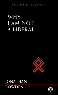 Why I Am Not a Liberal - Imperium Press (Studies in Reaction) - Bowden, Jonathan