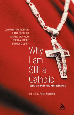 Why I Am Still a Catholic: Essays in Faith and Perseverance - Stanford, Peter (Editor)