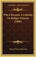 Why I Became A Catholic Or Religio Viatoris (1898)