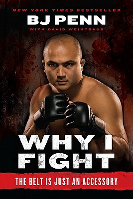 Why I Fight: The Belt Is Just an Accessory - Penn, Jay Dee "B.J.", and Weintraub, Dave