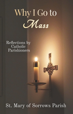 Why I Go to Mass: Reflections by Catholic Parishioners - Parish, St Mary of Sorrows