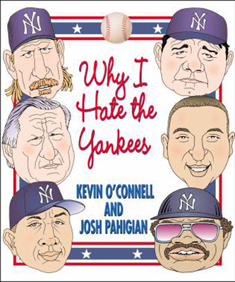 Why I Hate the Yankees - O'Connell, Kevin, and Pahigian, Josh