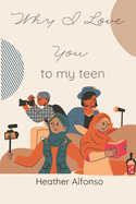 Why I Love You: to my teen