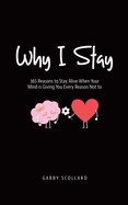 Why I Stay: 365 Reasons to Stay Alive When Your Mind is Giving You Every Reason Not to