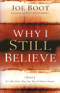 Why I Still Believe: Hint: It's the Only Way the World Makes Sense - Boot, Joe
