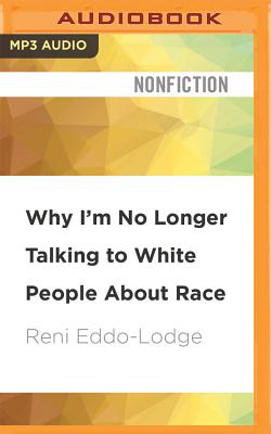 Why I'm No Longer Talking to White People about Race - Eddo-Lodge, Reni (Read by)